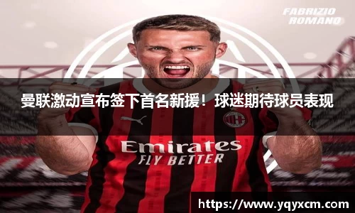 曼联激动宣布签下首名新援！球迷期待球员表现